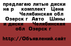 предлагаю литые диски на р-14 комплект › Цена ­ 5 000 - Челябинская обл., Озерск г. Авто » Шины и диски   . Челябинская обл.,Озерск г.